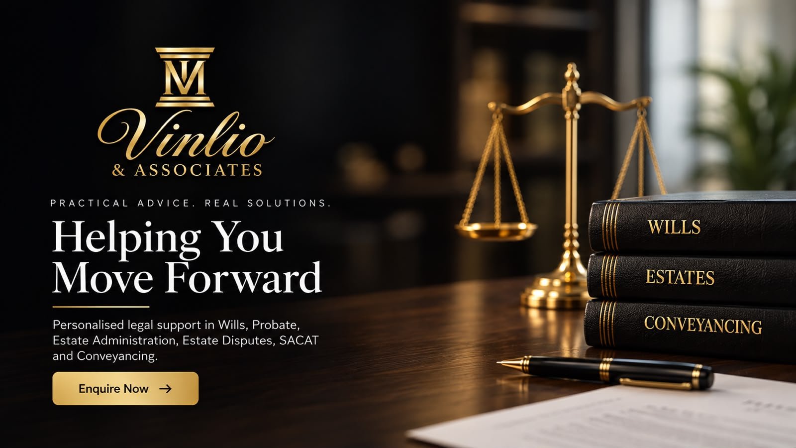 Vinlio & Associates — Practical Advice. Real Solutions. Helping You Move Forward. Personalised legal support in Wills, Probate, Estate Administration, Estate Disputes, SACAT and Conveyancing.